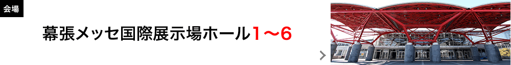 会場：幕張メッセ国際展示場ホール1～6